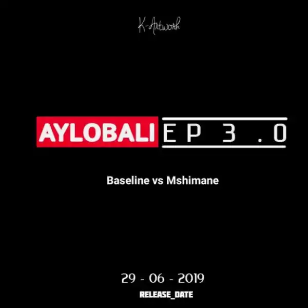 AYLOBALI EP 3.0 BY Baseline vs Mshimane
